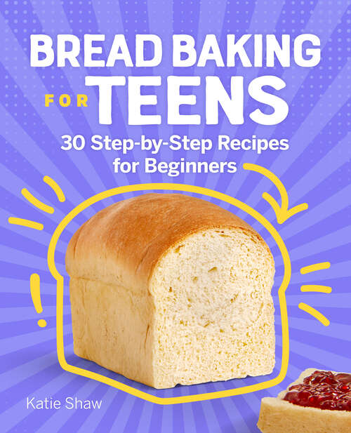 Book cover of Bread Baking for Teens: 30 Step-by-Step Recipes for Beginners