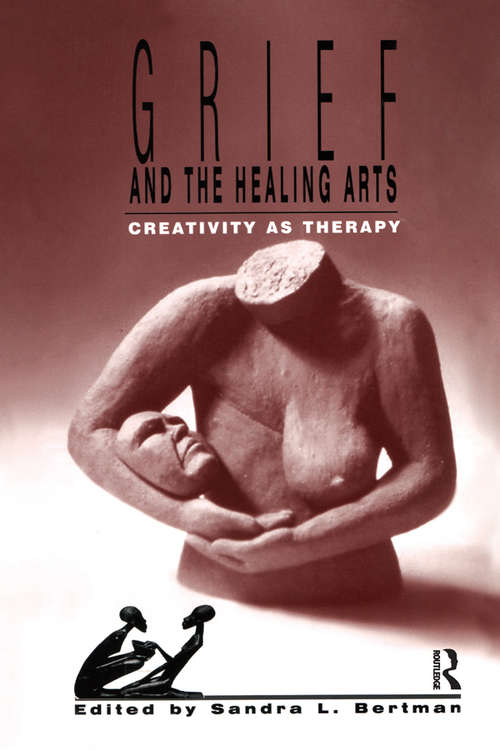 Grief and the Healing Arts: Creativity as Therapy (Death, Value and Meaning Series)