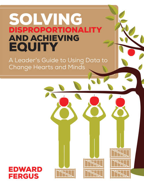 Solving Disproportionality and Achieving Equity: A Leader's Guide to Using Data to Change Hearts and Minds