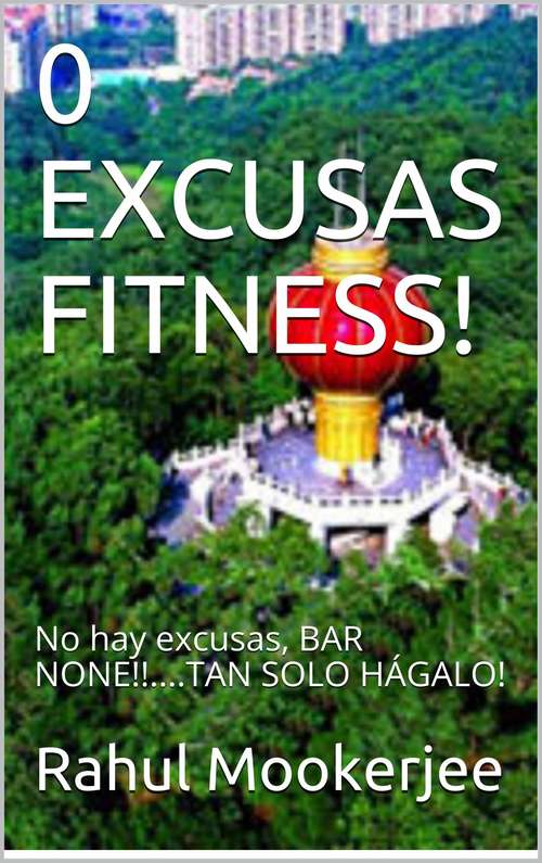 Book cover of 0 Excusas Fitness!: No hay excusas, BAR NONE!! ... TAN SOLO HÁGALO!