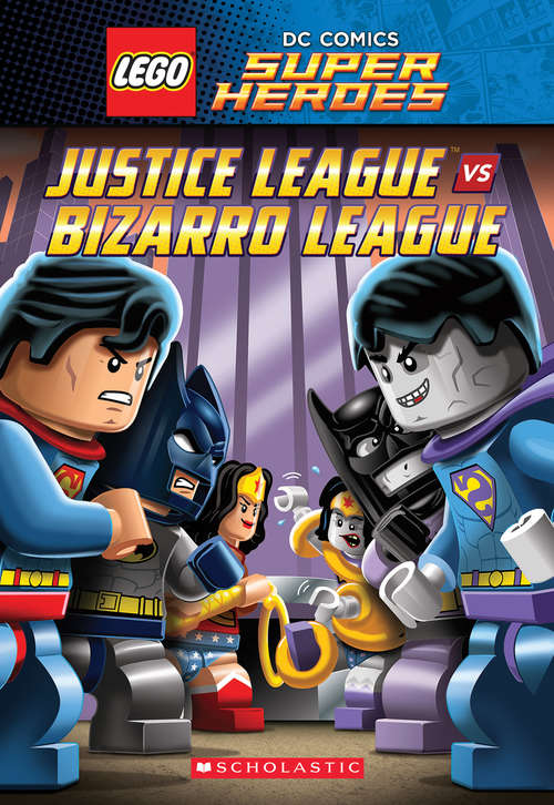 Justice League vs. Bizarro League ( LEGO DC Super Heroes: Chapter Book)