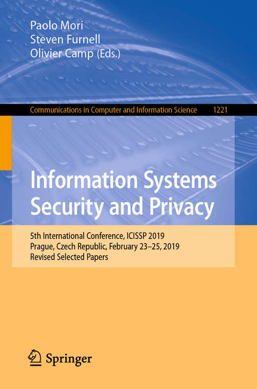 Information Systems Security and Privacy: 5th International Conference, ICISSP 2019, Prague, Czech Republic, February 23-25, 2019, Revised Selected Papers (Communications in Computer and Information Science #1221)