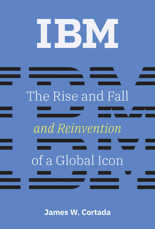 Book cover of IBM: The Rise and Fall and Reinvention of a Global Icon (History of Computing #1775)