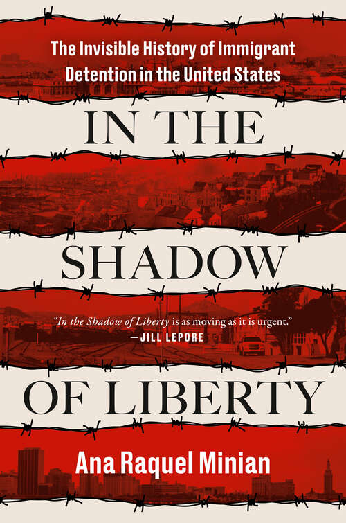 Book cover of In the Shadow of Liberty: The Invisible History of Immigrant Detention in the United States