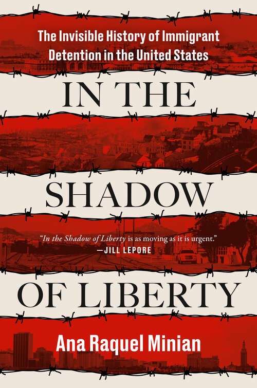 Book cover of In the Shadow of Liberty: The Invisible History of Immigrant Detention in the United States