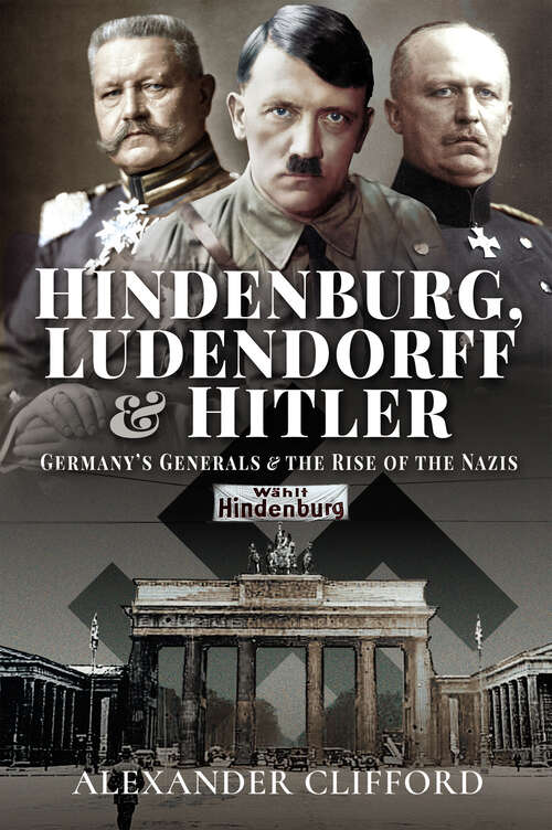 Book cover of Hindenburg, Ludendorff and Hitler: Germany's Generals and the Rise of the Nazis