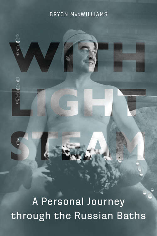 With Light Steam: A Personal Journey through the Russian Baths (NIU Series in Slavic, East European, and Eurasian Studies)