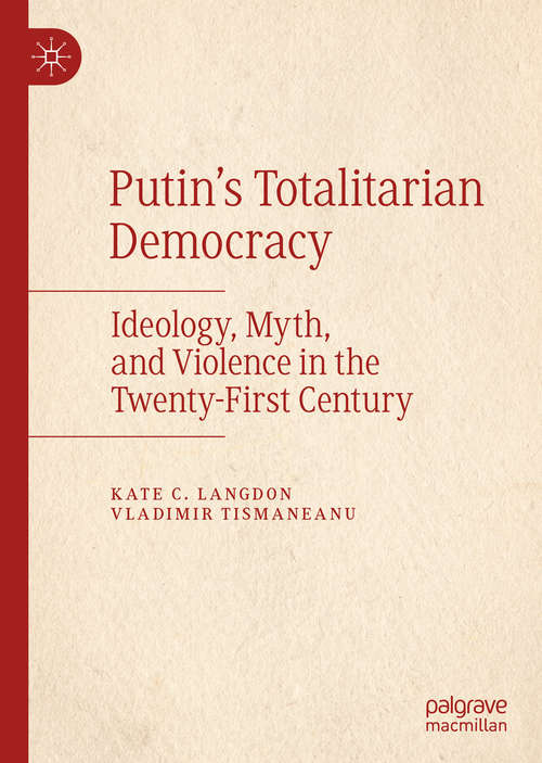 Putin’s Totalitarian Democracy: Ideology, Myth, and Violence in the Twenty-First Century