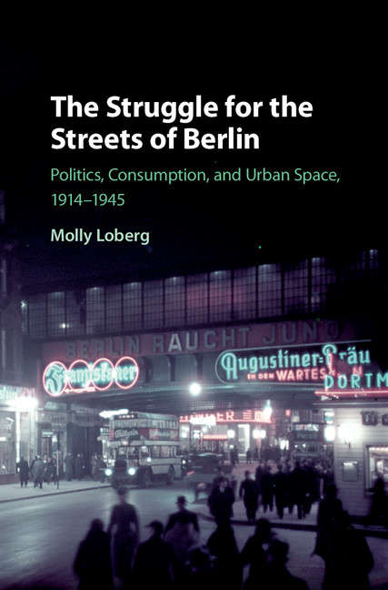 Book cover of The Struggle for the Streets of Berlin: Politics, Consumption, and Urban Space, 1914-1945