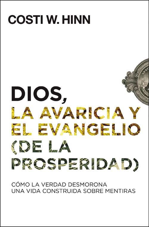 Book cover of Dios, la avaricia y el Evangelio (de la prosperidad): Cómo la Verdad desmorona una vida construida sobre mentiras