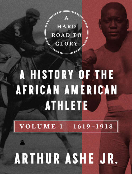Book cover of A Hard Road to Glory, Volume 1 (1619-1918): A History of the African-American Athlete