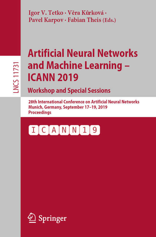 Book cover of Artificial Neural Networks and Machine Learning – ICANN 2019: 28th International Conference on Artificial Neural Networks, Munich, Germany, September 17–19, 2019, Proceedings (1st ed. 2019) (Lecture Notes in Computer Science #11731)