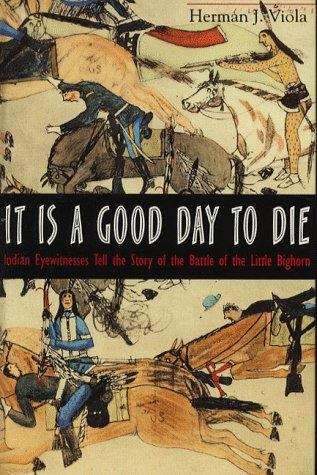 Book cover of It Is a Good Day to Die: Indian Eyewitnesses Tell the Story of the Battle of Little Big Horn
