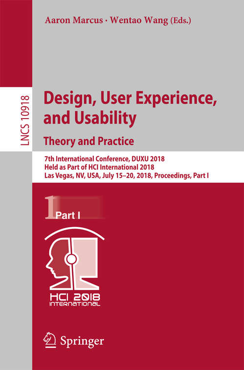 Design, User Experience, and Usability: 7th International Conference, DUXU 2018, Held as Part of HCI International 2018, Las Vegas, NV, USA, July 15-20, 2018, Proceedings, Part I (Lecture Notes in Computer Science #10918)