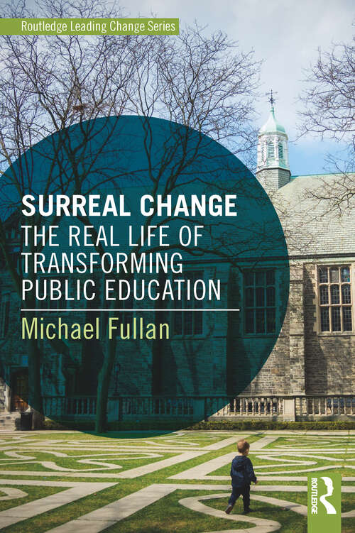 Surreal Change: The Real Life of Transforming Public Education (Routledge Leading Change Series)