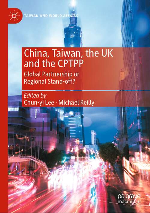 Book cover of China, Taiwan, the UK and the CPTPP: Global Partnership or Regional Stand-off? (1st ed. 2023) (Taiwan and World Affairs)