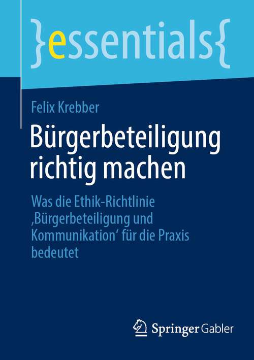 Book cover of Bürgerbeteiligung richtig machen: Was die Ethik-Richtlinie ‚Bürgerbeteiligung und Kommunikation‘ für die Praxis bedeutet (1. Aufl. 2023) (essentials)