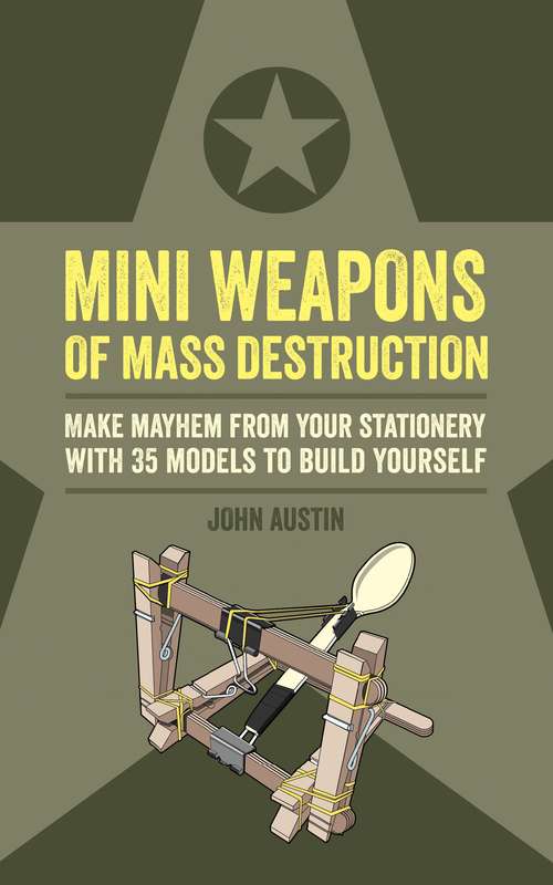 Book cover of Mini Weapons of Mass Destruction: Build Implements Of Spitball Warfare (Mini Weapons Of Mass Destruction Ser.)