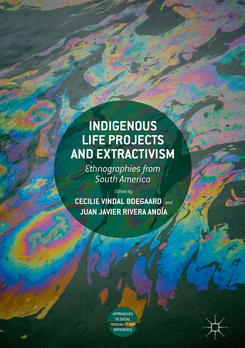 Book cover of Indigenous Life Projects and Extractivism: Ethnographies from South America (1st ed. 2019) (Approaches to Social Inequality and Difference)