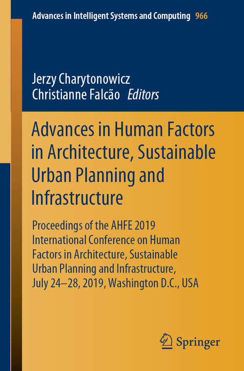 Advances in Human Factors in Architecture, Sustainable Urban Planning and Infrastructure: Proceedings of the AHFE 2019 International Conference on Human Factors in Architecture, Sustainable Urban Planning and Infrastructure, July 24-28, 2019, Washington D.C., USA (Advances in Intelligent Systems and Computing #966)