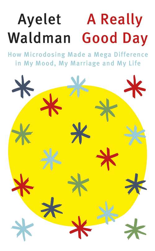 A Really Good Day: How Microdosing Made a Mega Difference in My Mood, My Marriage and My Life