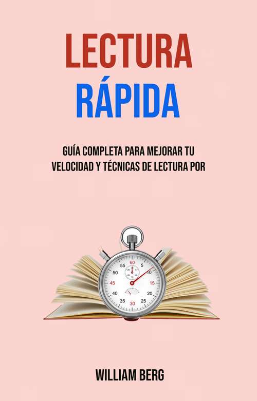 Book cover of Lectura Rápida: Guía Completa Para Mejorar Tu Velocidad Y Técnicas De Lectura Por