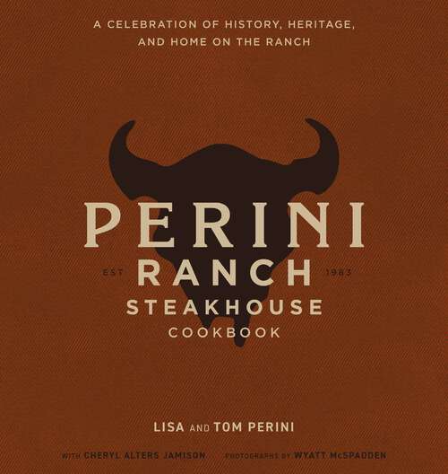 Book cover of The Perini Ranch Steakhouse Cookbook: A Celebration of History, Heritage, and Home on the Ranch
