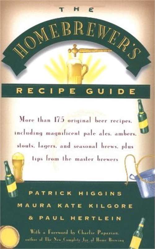The Homebrewers' Recipe Guide: More than 175 original beer recipes including magnificent pale ales, ambers, stouts, lagers, and seasonal brews, plus tips from the master brewers