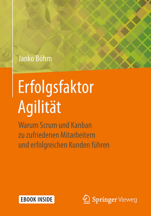 Book cover of Erfolgsfaktor Agilität: Warum Scrum und Kanban zu zufriedenen Mitarbeitern und erfolgreichen Kunden führen (1. Aufl. 2019)