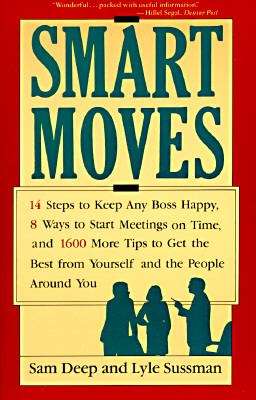 Smart Moves: 14 Steps to Keep Any Boss Happy, 8 Ways to Start Meetings on Time, and 1600 Tips to Get the Best from Yourself and the People Around You