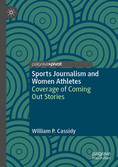 Book cover of Sports Journalism and Women Athletes: Coverage of Coming Out Stories (1st ed. 2019)