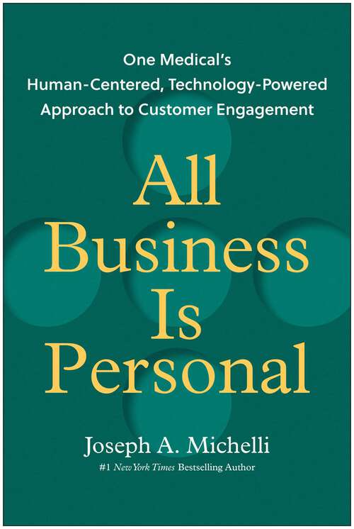 Book cover of All Business Is Personal: One Medical's Human-Centered, Technology-Powered Approach to Customer Engagement