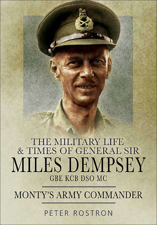 Book cover of The Military Life & Times of General Sir Miles Dempsey GBE KCB DSO MC: Monty's Army Commander