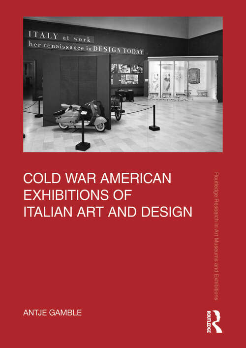 Book cover of Cold War American Exhibitions of Italian Art and Design (Routledge Research in Art Museums and Exhibitions)