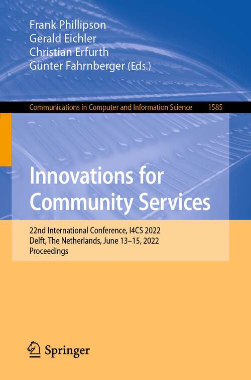Book cover of Innovations for Community Services: 22nd International Conference, I4CS 2022, Delft, The Netherlands, June 13–15, 2022, Proceedings (1st ed. 2022) (Communications in Computer and Information Science #1585)
