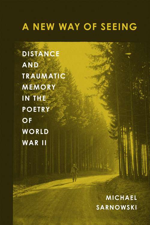 Book cover of A New Way of Seeing: Distance and Traumatic Memory in the Poetry of World War II (American Wars and Popular Culture)