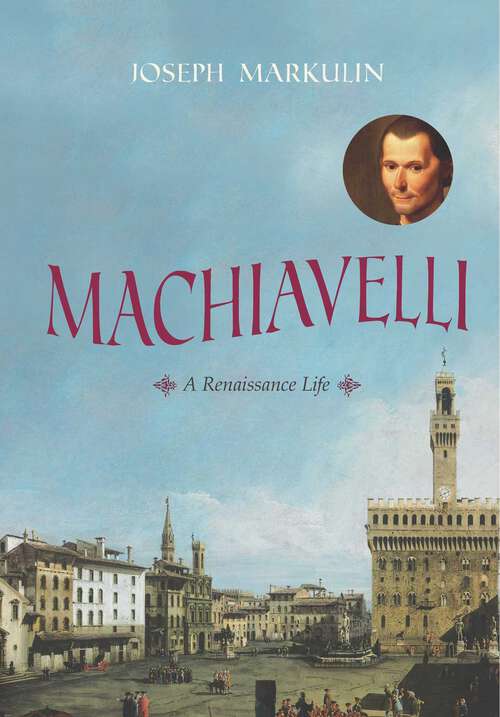 Book cover of Machiavelli: A Renaissance Life