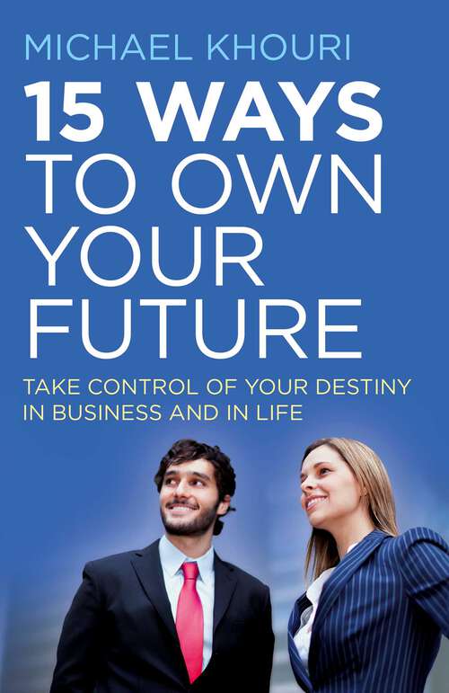 Book cover of 15 Ways to Own Your Future: Take Control of Your Destiny in Business & in Life