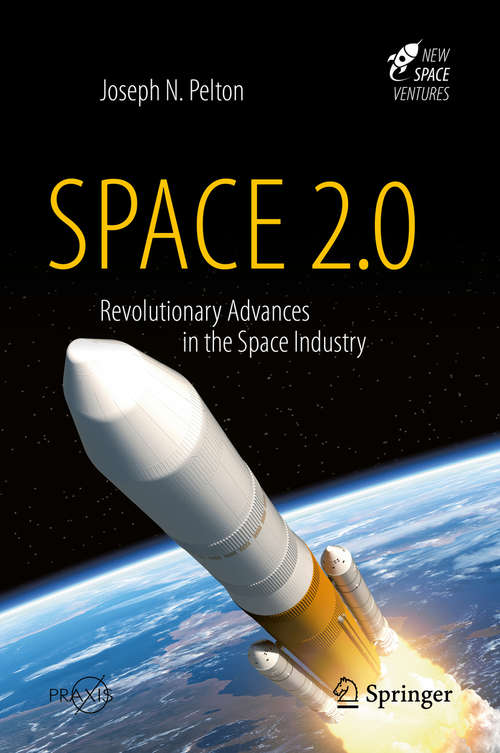 Space 2.0: Revolutionary Advances in the Space Industry (Springer Praxis Books)