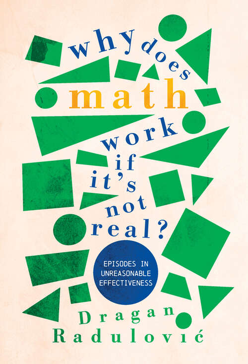 Book cover of Why Does Math Work … If It's Not Real?: Episodes in Unreasonable Effectiveness