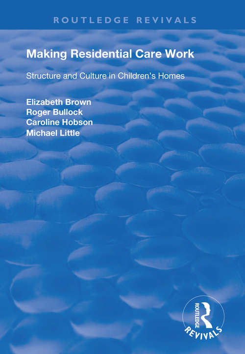 Making Residential Care Work: Structure and Culture in Children's Homes (Routledge Revivals)
