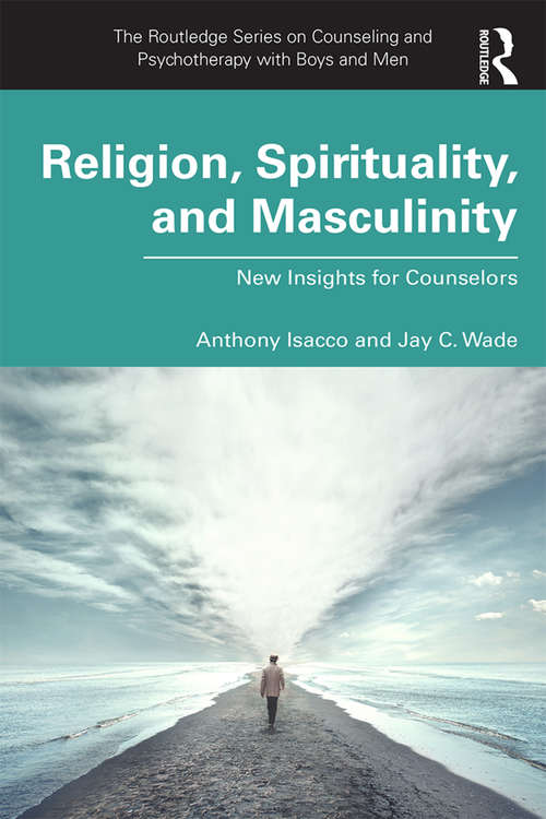 Religion, Spirituality, and Masculinity: New Insights for Counselors (The Routledge Series on Counseling and Psychotherapy with Boys and Men)