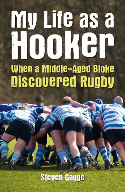 Book cover of My Life as a Hooker: When a Middle-Aged Bloke Discovered Rugby
