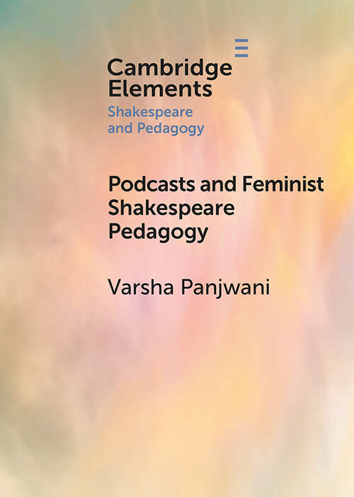 Book cover of Podcasts and Feminist Shakespeare Pedagogy (Elements in Shakespeare and Pedagogy)