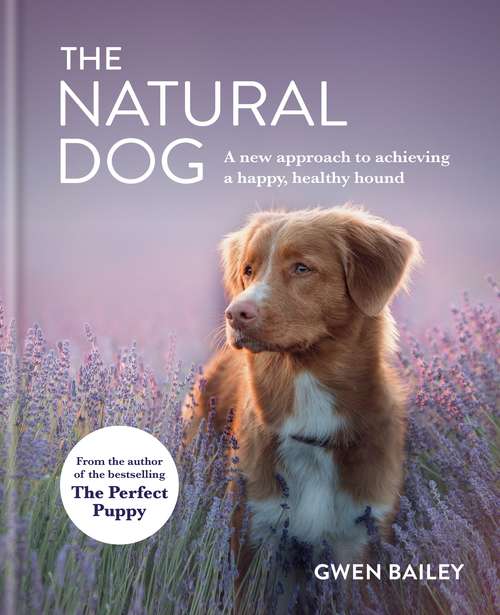 The Natural Dog: A New Approach to Achieving a Happy, Healthy Hound
