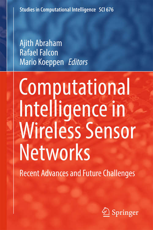 Computational Intelligence in Wireless Sensor Networks: Recent Advances and Future Challenges (Studies in Computational Intelligence #676)