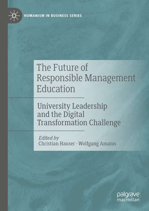 Book cover of The Future of Responsible Management Education: University Leadership and the Digital Transformation Challenge (1st ed. 2023) (Humanism in Business Series)