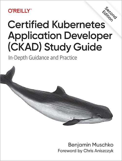 Book cover of Certified Kubernetes Application Developer (CKAD) Study Guide: In-Depth Guidance and Practice (2)