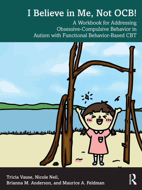 Book cover of I Believe in Me, Not OCB!: A Workbook for Addressing Obsessive-Compulsive Behavior in Autism with Functional Behavior-based CBT (1)