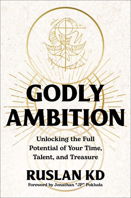 Book cover of Godly Ambition: Unlocking the Full Potential of Your Time, Talent, and Treasure